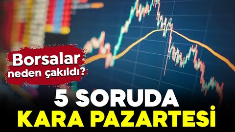 5 soruda kara Pazartesi: Borsalar neden çakıldı?