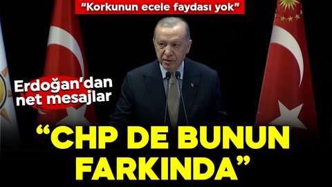Cumhurbaşkanı Erdoğan'dan net mesajlar! "CHP de bunun farkında"