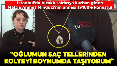 İstanbul'da bıçaklı saldırıya kurban giden Mattia Ahmet Minguzi'nin annesi tv100'e konuştu! "Oğlumun saç tellerinden yapılmış kolyeyi boynumda taşıyorum"