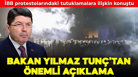 Adalet Bakanı Yılmaz Tunç'tan İBB protestolarındaki tutuklamalara ilişkin açıklama