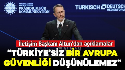 İletişim Başkanı Altun'dan önemli açıklamalar: “Türkiyesiz bir Avrupa güvenliği düşünülemez"