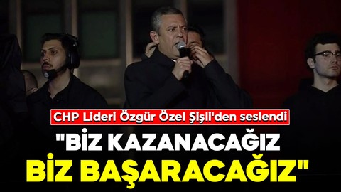 CHP Lideri Özgür Özel Şişli'de konuştu: "Biz kazanacağız, biz başaracağız"