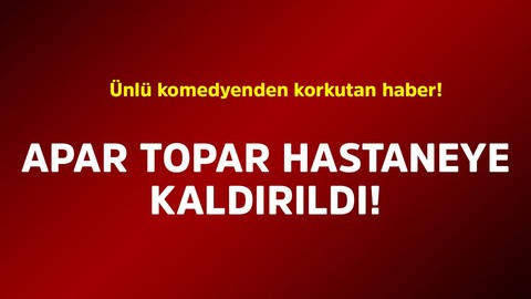 Ünlü komedyenden korkutan haber! Apar topar hastaneye kaldırıldı