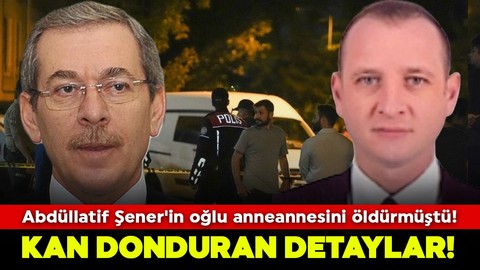 Abdüllatif Şener'in oğlu anneannesini öldürmüştü! Kan donduran detaylar