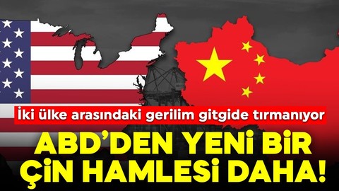 İki ülke arasındaki gerilim gitgide tırmanıyor: ABD'den yeni bir Çin hamlesi daha