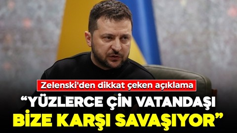 Zelenski'den dikkat çeken açıklama: 'Yüzlerce Çin vatandaşı Ukrayna'ya karşı savaşıyor'