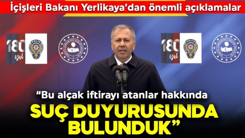 İçişleri Bakanı Ali Yerlikaya'dan önemli açıklamalar: "Bu alçak iftirayı atanlar hakkında suç duyurusunda bulunduk"