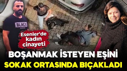 Esenler'de kadın cinayeti! Boşanmak isteyen eşini sokak ortasında bıçakladı: Defalarca tekmeledi