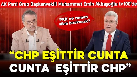 AK Parti Grup Başkanvekili Muhammet Emin Akbaşoğlu tv100'de: CHP eşittir cunta, cunta eşittir CHP!