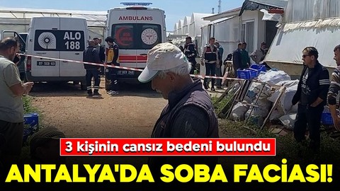 Antalya'da soba faciası! 3 kişi hayatını kaybetti