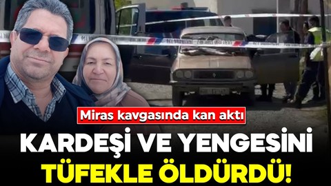 Denizli’de korkunç olay! Miras kavgasında kan aktı: Kardeşi ve yengesini tüfekle öldürdü