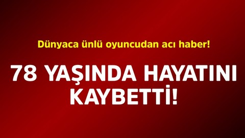 Dünyaca ünlü oyuncudan acı haber! 78 yaşında hayatını kaybetti