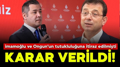 Ekrem İmamoğlu ve Murat Ongun'un tutukluğuna itiraz edilmişti! Karar verildi