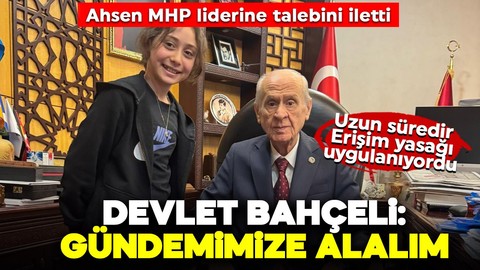 Uzun süredir erişim yasağı uygulanıyordu: Ahsen, MHP liderini ziyaret etti, talebini iletti! Bahçeli: Gündemimize alalım