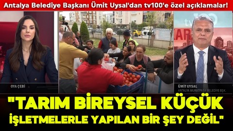 Antalya Belediye Başkanı Ümit Uysal'dan tv100'e özel açıklamalar!  "Tarım bireysel küçük işletmelerle yapılan bir şey değil"