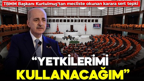 TBMM Başkanı Kurtulmuş'tan mecliste okunan karara sert tepki: "Karaca ve Suiçmez'i kınıyorum, yetkilerimi kullanacağım"