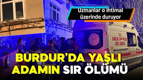 Burdur'da yaşlı adamın sır ölümü! Korkunç şekilde bulundu! O ihtimal üzerinde duruluyor!