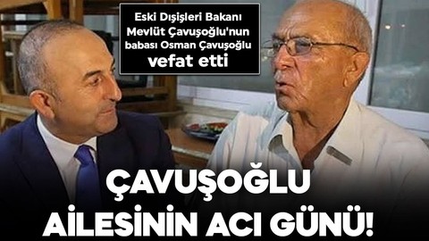 Çavuşoğlu ailesinin acı günü! Eski Dışişleri Bakanı Mevlüt Çavuşoğlu'nun babası Osman Çavuşoğlu vefat etti