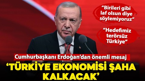 Cumhurbaşkanı Erdoğan'dan önemli mesaj: "Türk ekonomisi şaha kalkacak"