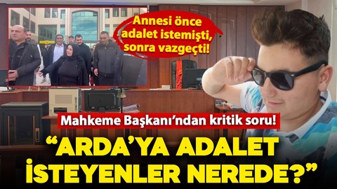 Mahkeme Başkanı'ndan ölen oğlu için önce adalet isteyip sonra vazgeçen anneye kritik soru: "Arda'ya adalet isteyenler nerede?