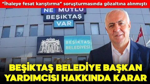 İhaleye fesat karıştırma soruşturması kapsamında gözaltına alınmıştı: Beşiktaş Belediye Başkan Yardımcısı hakkında karar