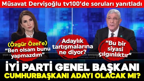 İYİ Parti Genel Başkanı tv100'de soruları yanıtladı: Müsavat Dervişoğlu Cumhurbaşkanı adayı olacak mı?