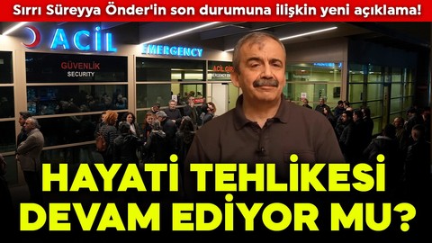 Sırrı Süreyya Önder'in son durumuna ilişkin yeni açıklama! Hayati tehlikesi devam ediyor mu?