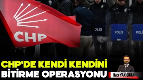 CHP'de kendi kendini bitirme operasyonu