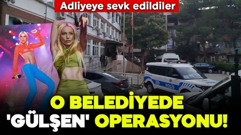 O belediyede 'Gülşen' operasyonu! Adliyeye sevk edildiler