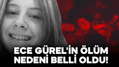 Ece Gürel'in ölüm nedeni belli oldu! İşte otopsi raporu