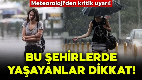 Bu şehirlerde yaşayanlar dikkat! Meteoroloji'den kritik uyarı!