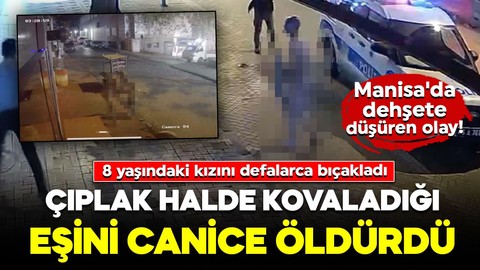 Manisa'da dehşete düşüren olay! Çıplak halde kovaladığı eşini öldürdü: 8 yaşındaki kızını defalarca bıçakladı