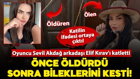 Oyuncu Sevil Akdağ arkadaşı Elif Kırav'ı önce öldürdü, sonra bileklerini kesti!