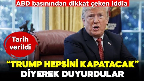 ABD basınından dikkat çeken Trump iddiası: "Hepsini kapatacak" diyerek duyurdular