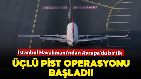 İstanbul Havalimanı'ndan Avrupa'da bir ilk: Üçlü pist operasyonu başladı