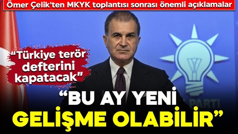 Ömer Çelik'ten MKYK toplantısı sonrası önemli açıklamalar: "Türkiye terör defterini kapatacak"