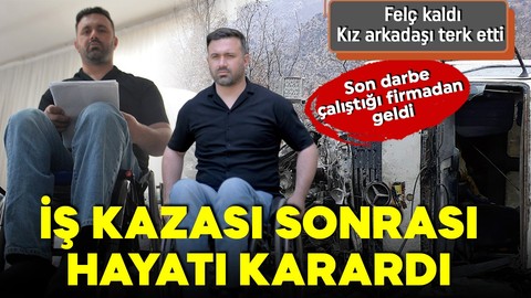 İş kazası sonrası hayatı kabusa döndü! Felç kaldı, kız arkadaşı terk etti, üstelik kazandığı tazminatı alamadı!