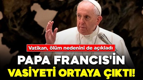 Vatikan, Papa Francis'in ölüm nedenini açıkladı: Vasiyeti de ortaya çıktı!