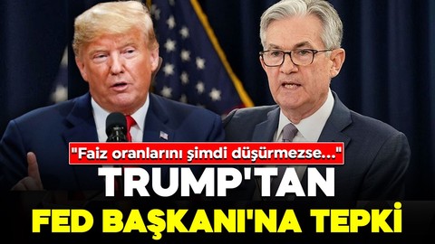 Trump'tan Fed Başkanı'na tepki: "Faiz oranlarını şimdi düşürmezse..."