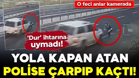 ‘Dur’ ihtarına uymadı! Yola kapan atan polise çarptı: O feci anlar kamerada