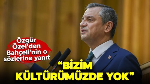 Özgür Özel'den Bahçeli'nin o sözlerine yanıt: "Bizim kültürümüzde yok"