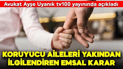Mahkemeden koruyucu aileleri yakından ilgilendiren emsal karar! Avukat Ayşe Uyanık tv100'de açıkladı