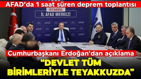 AFAD'da 1 saatlik toplantı: Cumhurbaşkanı Erdoğan bakanlardan brifing aldı