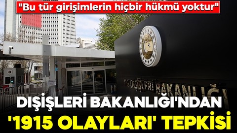 Dışişleri Bakanlığı'ndan '1915 olayları' tepkisi: "Bu tür girişimlerin hiçbir hükmü yoktur"
