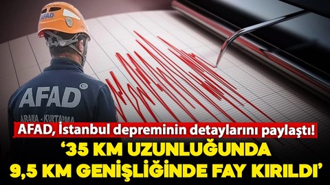 AFAD, İstanbul depreminin detaylarını paylaştı: Depremde 35 km uzunluğunda 9.5 km genişliğinde hat kırıldı