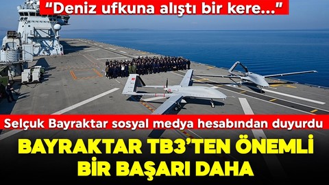 "Deniz ufkuna alıştı bir kere..." Bayraktar TB3'ten önemli bir başarı daha: Selçuk Bayraktar duyurdu