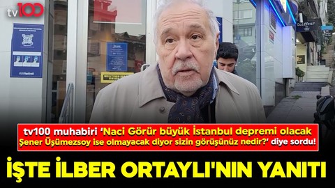 tv100 muhabiri ‘Naci Görür büyük İstanbul depremi olacak, Şener Üşümezsoy ise olmayacak diyor sizin görüşünüz nedir?’ diye sordu! İşte İlber Ortaylı'nın yanıtı