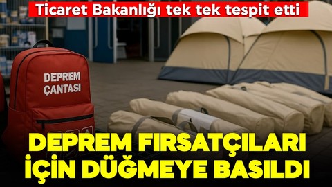 Tek tek tespit edildi! Ticaret Bakanlığı deprem fırsatçıları için düğmeye bastı!
