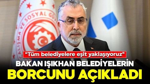 Bakan Işıkhan belediyelerin borcunu açıkladı: "Tüm belediyelere eşit yaklaşıyoruz"