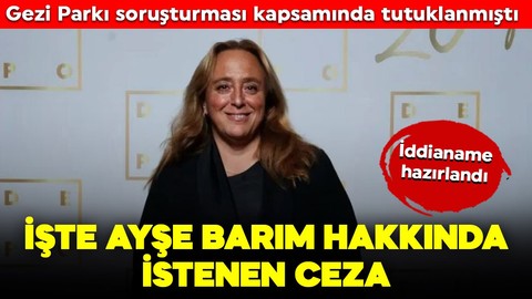 Ayşe Barım hakkında iddianame hazırlandı: İşte istenen ceza